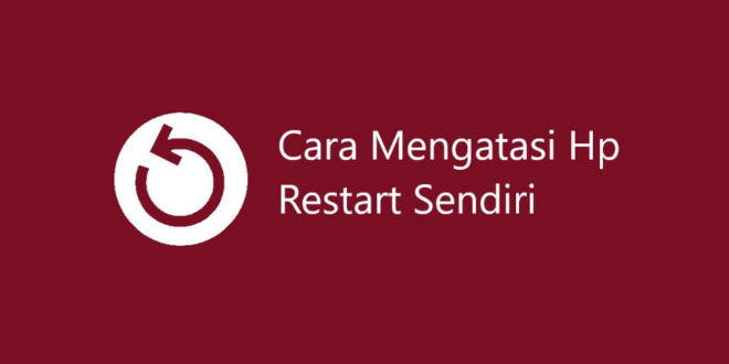 Hp Sering Restart Sendiri